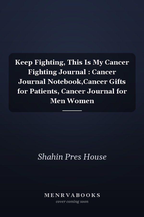 Keep Fighting, This Is My Cancer Fighting Journal : Cancer Journal Notebook,Cancer Gifts for Patients, Cancer Journal for Men Women
