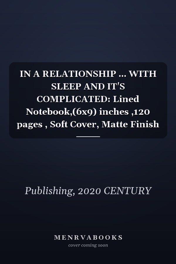 IN A RELATIONSHIP ... WITH SLEEP AND IT'S COMPLICATED: Lined Notebook,(6x9) inches ,120 pages , Soft Cover, Matte Finish