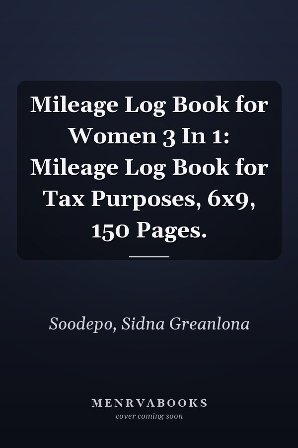 Mileage Log Book for Women 3 In 1: Mileage Log Book for Tax Purposes, 6x9, 150 Pages.