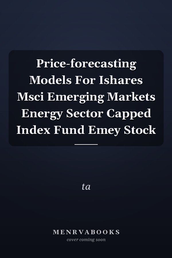 Price-forecasting Models For Ishares Msci Emerging Markets Energy Sector Capped Index Fund Emey Stock