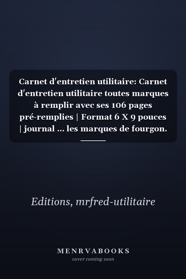 Carnet d'entretien utilitaire: Carnet d'entretien utilitaire toutes marques à remplir avec ses 106 pages pré-remplies | Format 6 X 9 pouces | journal ... les marques de fourgon. (French Edition)