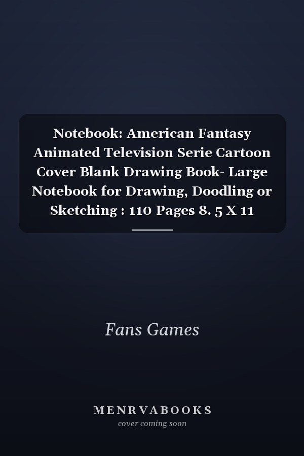 Notebook: American Fantasy Animated Television Serie Cartoon Cover Blank Drawing Book- Large Notebook for Drawing, Doodling or Sketching : 110 Pages 8. 5 X 11 Writing Notebook ... Planner, Diary, Journaling, Gratitude