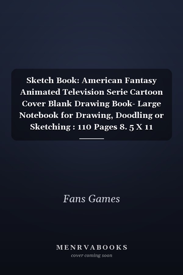 Sketch Book: American Fantasy Animated Television Serie Cartoon Cover Blank Drawing Book- Large Notebook for Drawing, Doodling or Sketching : 110 Pages 8. 5 X 11 Writing Notebook ... Planner, Diary, Journaling, Gratitude