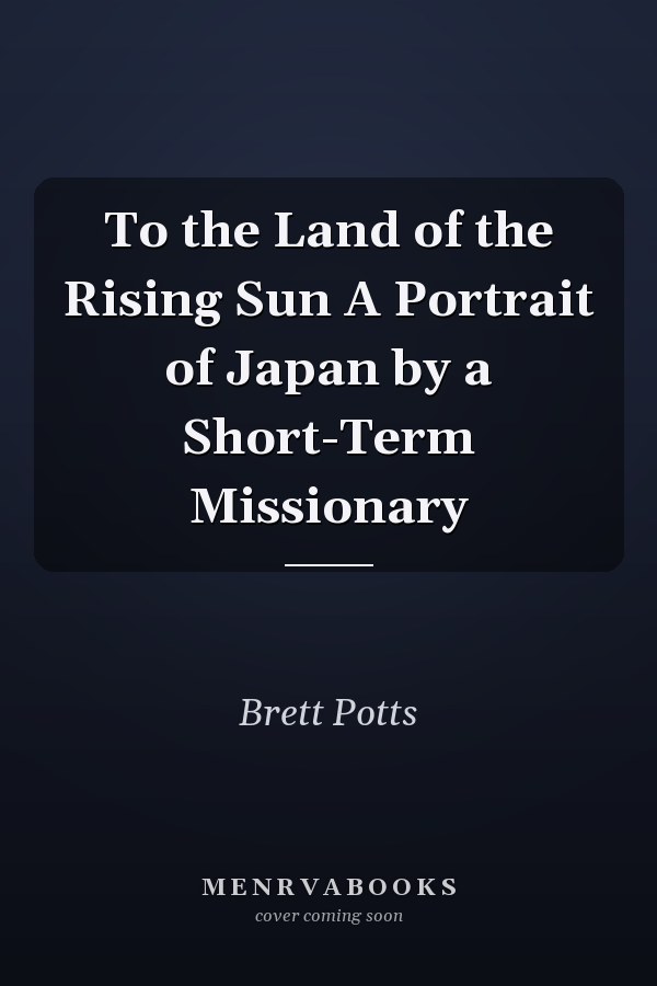 To the Land of the Rising Sun A Portrait of Japan by a Short-Term Missionary