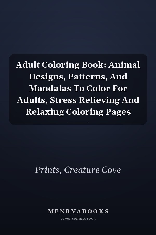 Adult Coloring Book: Animal Designs, Patterns, And Mandalas To Color For Adults, Stress Relieving And Relaxing Coloring Pages