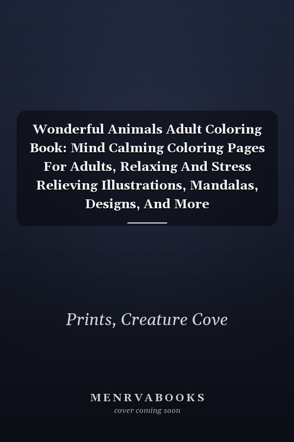 Wonderful Animals Adult Coloring Book: Mind Calming Coloring Pages For Adults, Relaxing And Stress Relieving Illustrations, Mandalas, Designs, And More