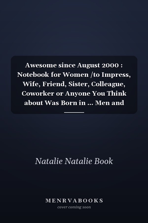 Awesome since August 2000 : Notebook for Women /to Impress, Wife, Friend, Sister, Colleague, Coworker or Anyone You Think about Was Born in ... Men and Women, Friends, Family and Relatives