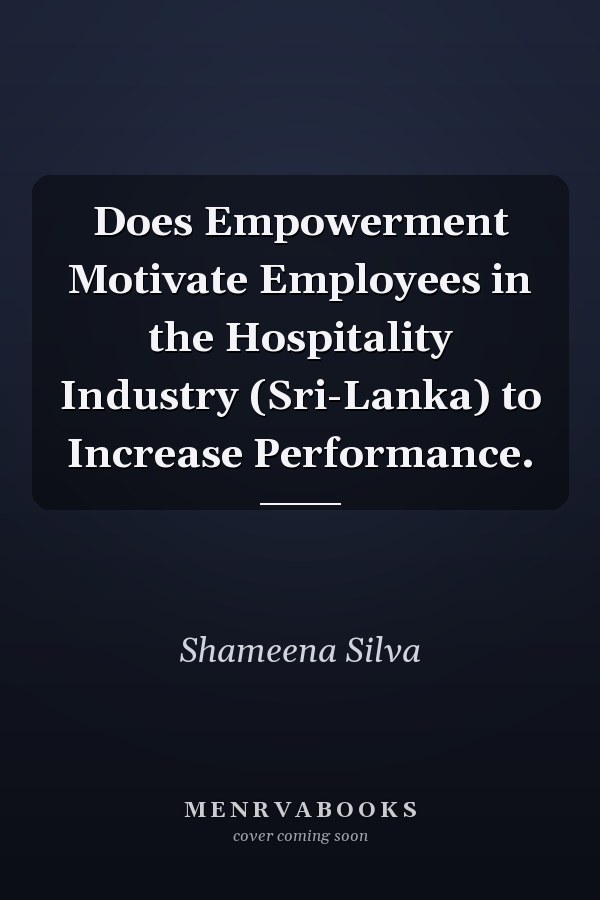 Does Empowerment Motivate Employees in the Hospitality Industry (Sri-Lanka) to Increase Performance.