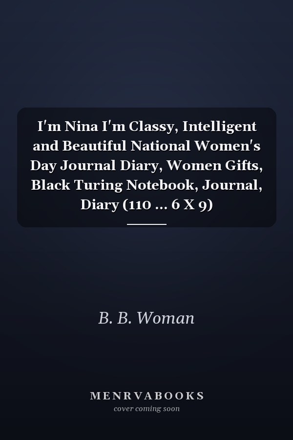 I'm Nina I'm Classy, Intelligent and Beautiful National Women's Day Journal Diary, Women Gifts, Black Turing Notebook, Journal, Diary