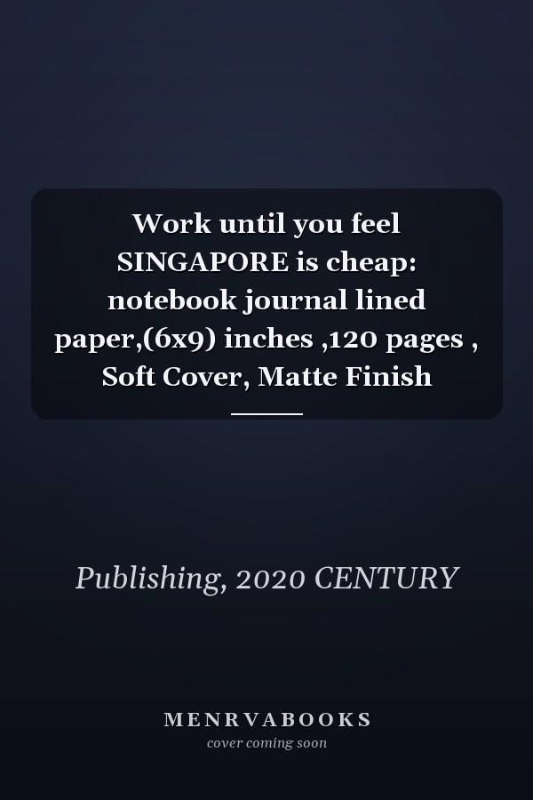 Work until you feel SINGAPORE is cheap: notebook journal lined paper,(6x9) inches ,120 pages , Soft Cover, Matte Finish
