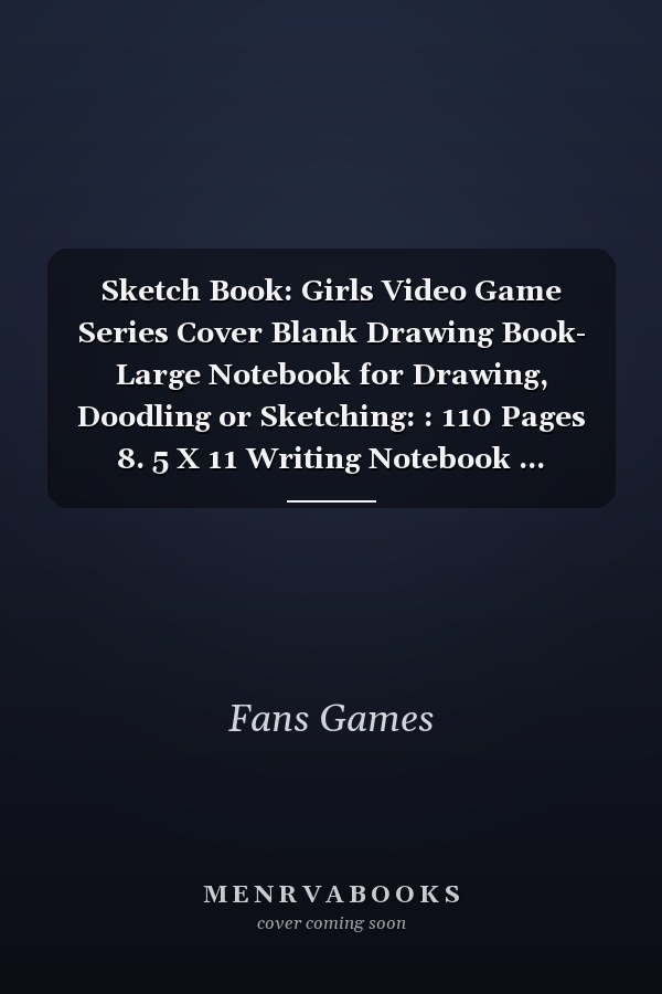 Sketch Book: Girls Video Game Series Cover Blank Drawing Book- Large Notebook for Drawing, Doodling or Sketching: : 110 Pages 8. 5 X 11 Writing Notebook ... Planner, Diary, Journaling, Gratitude