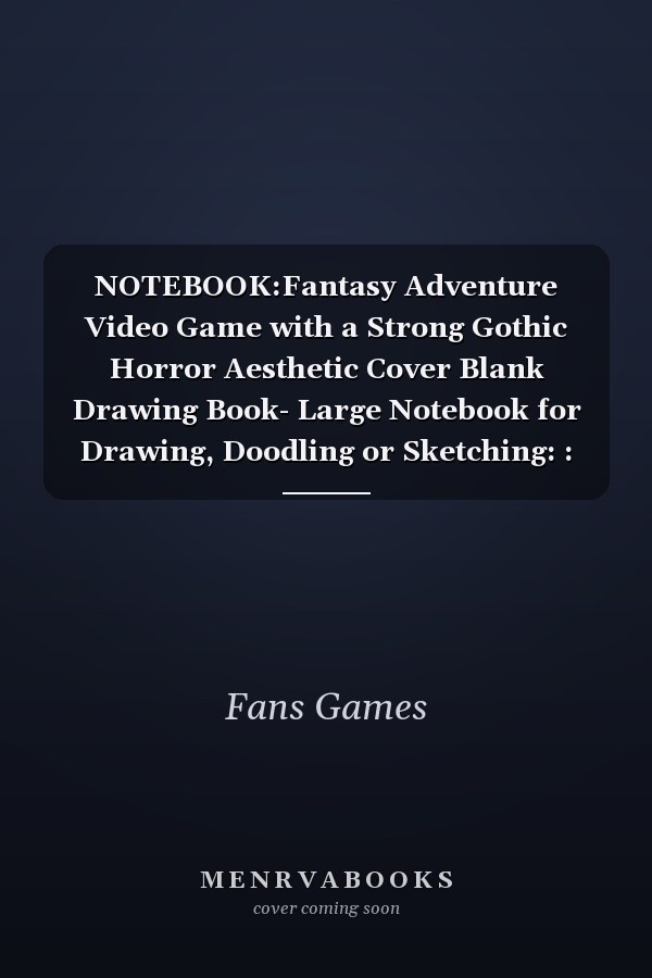NOTEBOOK:Fantasy Adventure Video Game with a Strong Gothic Horror Aesthetic Cover Blank Drawing Book- Large Notebook for Drawing, Doodling or Sketching: : 110 Pages 8. 5 X 11 : Blank Paper Drawing and ... to Save All Your Sketches and Drawings!