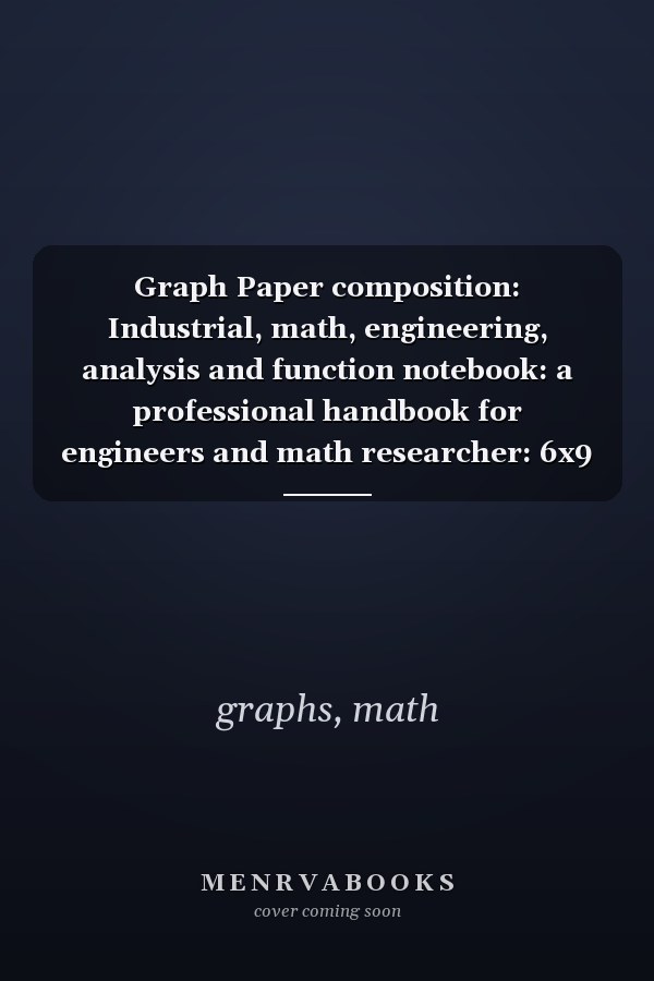 Graph Paper composition: Industrial, math, engineering, analysis and function notebook: a professional handbook for engineers and math researcher: 6x9 journal