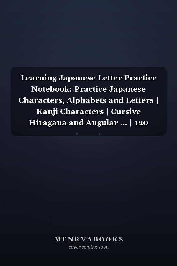 Learning Japanese Letter Practice Notebook: Practice Japanese Characters, Alphabets and Letters | Kanji Characters | Cursive Hiragana and Angular ... | 120 Pages - Large (8.5 x 11 inches) vol.13