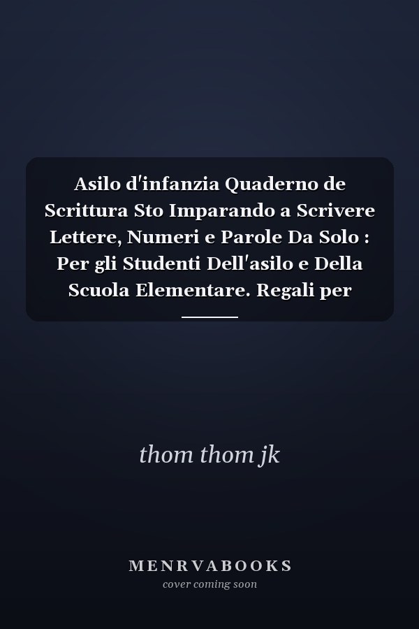 Asilo d'infanzia Quaderno de Scrittura Sto Imparando a Scrivere Lettere, Numeri e Parole Da Solo : Per gli Studenti Dell'asilo e Della Scuola Elementare. Regali per Amici, Parenti e Vicini