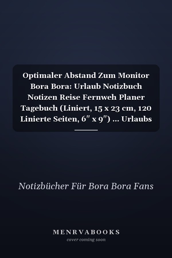 Optimaler Abstand Zum Monitor Bora Bora: Urlaub Notizbuch Notizen Reise Fernweh Planer Tagebuch (Liniert, 15 x 23 cm, 120 Linierte Seiten, 6" x 9") ... Urlaubs Spruch Für Bora Bora (German Edition)