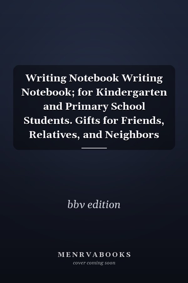 Writing Notebook Writing Notebook; for Kindergarten and Primary School Students. Gifts for Friends, Relatives, and Neighbors