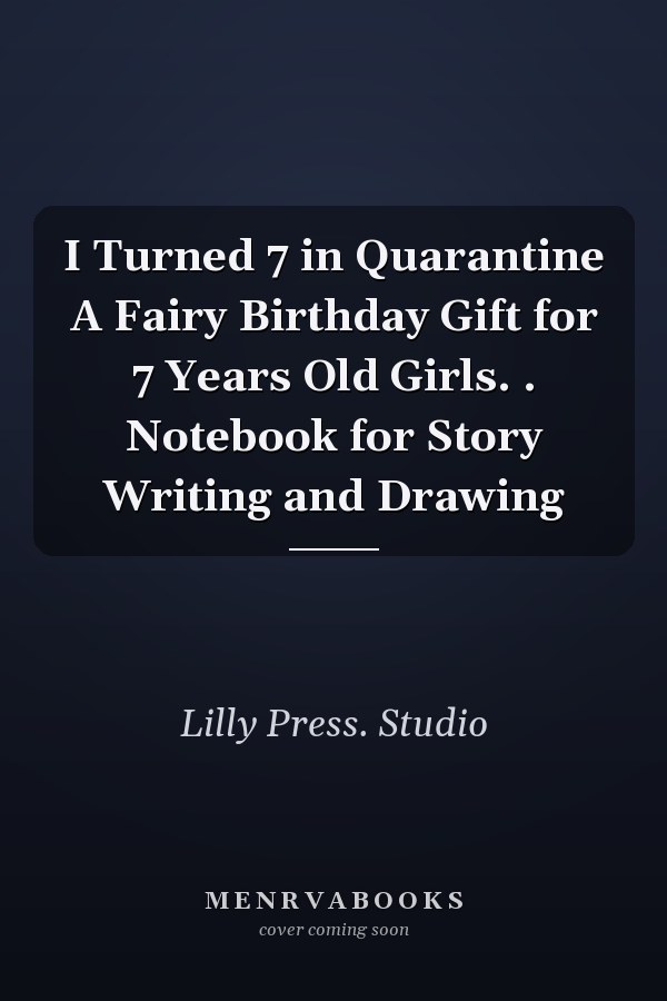 I Turned 7 in Quarantine A Fairy Birthday Gift for 7 Years Old Girls. . Notebook for Story Writing and Drawing