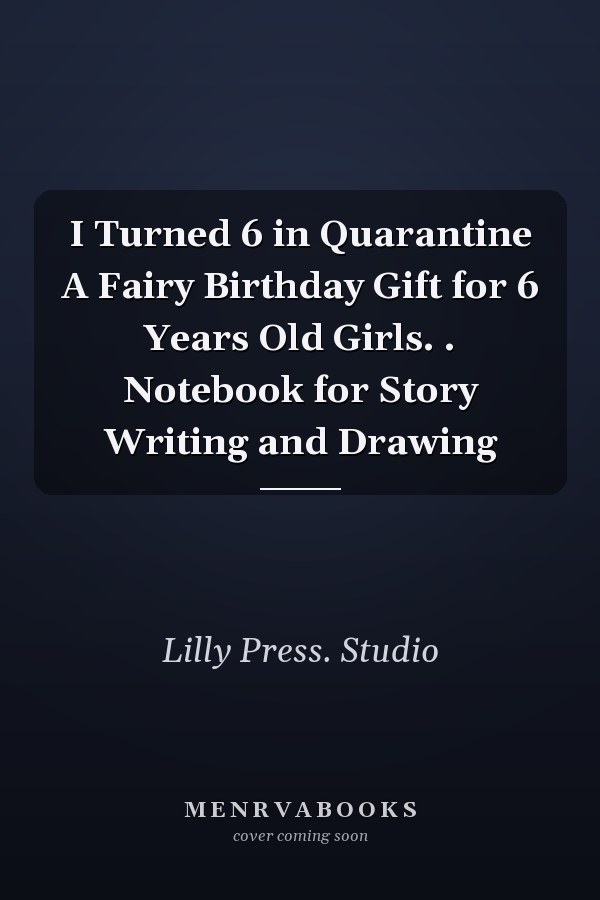 I Turned 6 in Quarantine A Fairy Birthday Gift for 6 Years Old Girls. . Notebook for Story Writing and Drawing