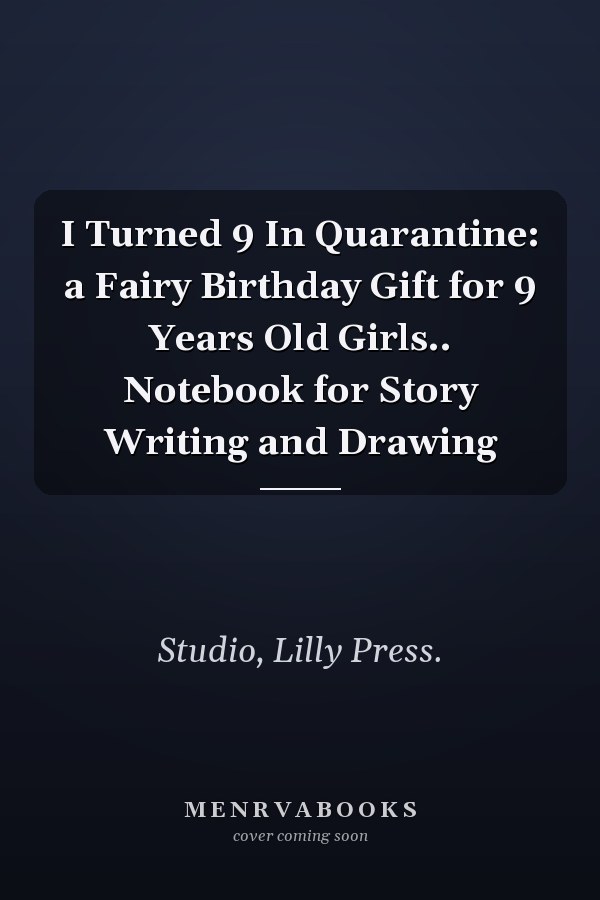 I Turned 9 In Quarantine: a Fairy Birthday Gift for 9 Years Old Girls.. Notebook for Story Writing and Drawing