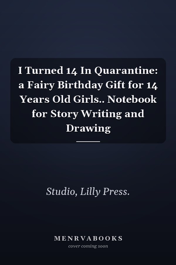 I Turned 14 In Quarantine: a Fairy Birthday Gift for 14 Years Old Girls.. Notebook for Story Writing and Drawing