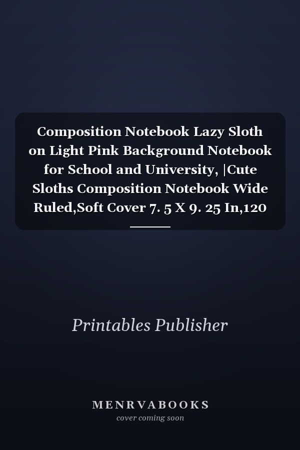 Composition Notebook Lazy Sloth on Light Pink Background Notebook for School and University, |Cute Sloths Composition Notebook Wide Ruled,Soft Cover 7. 5 X 9. 25 In,120 Pages Book for Girls, Kids, School, Students and Teacher,Grea