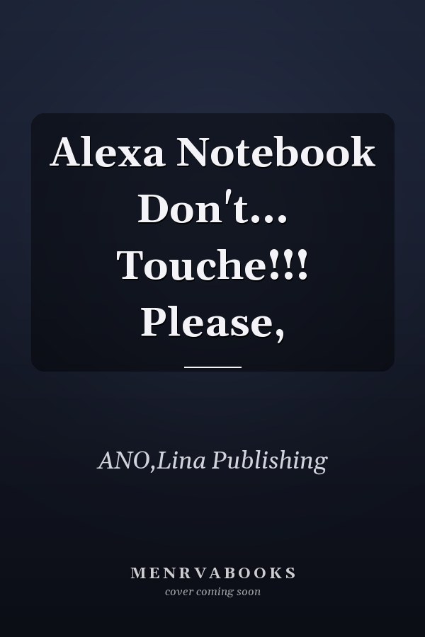 Alexa Notebook Don't... Touche!!! Please,