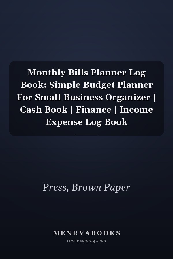 Monthly Bills Planner Log Book: Simple Budget Planner For Small Business Organizer | Cash Book | Finance | Income Expense Log Book