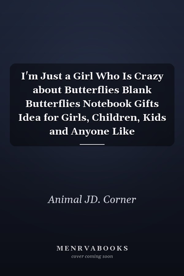 I'm Just a Girl Who Is Crazy about Butterflies Blank Butterflies Notebook Gifts Idea for Girls, Children, Kids and Anyone Like