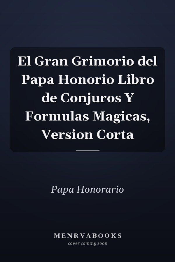 El Gran Grimorio del Papa Honorio Libro de Conjuros Y Formulas Magicas, Version Corta