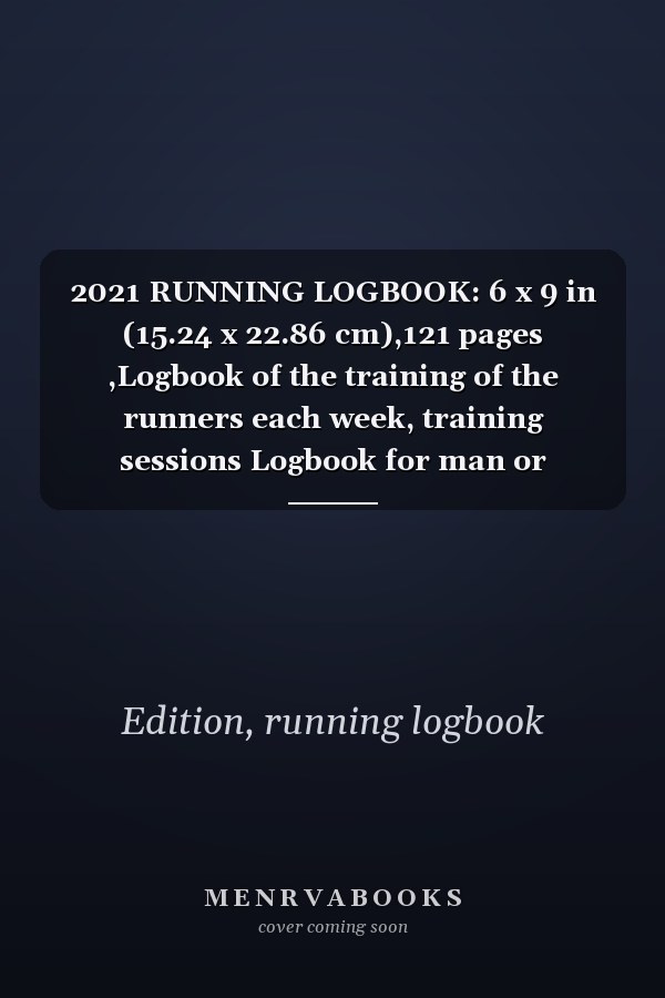 2021 RUNNING LOGBOOK: 6 x 9 in (15.24 x 22.86 cm),121 pages ,Logbook of the training of the runners each week, training sessions Logbook for man or woman
