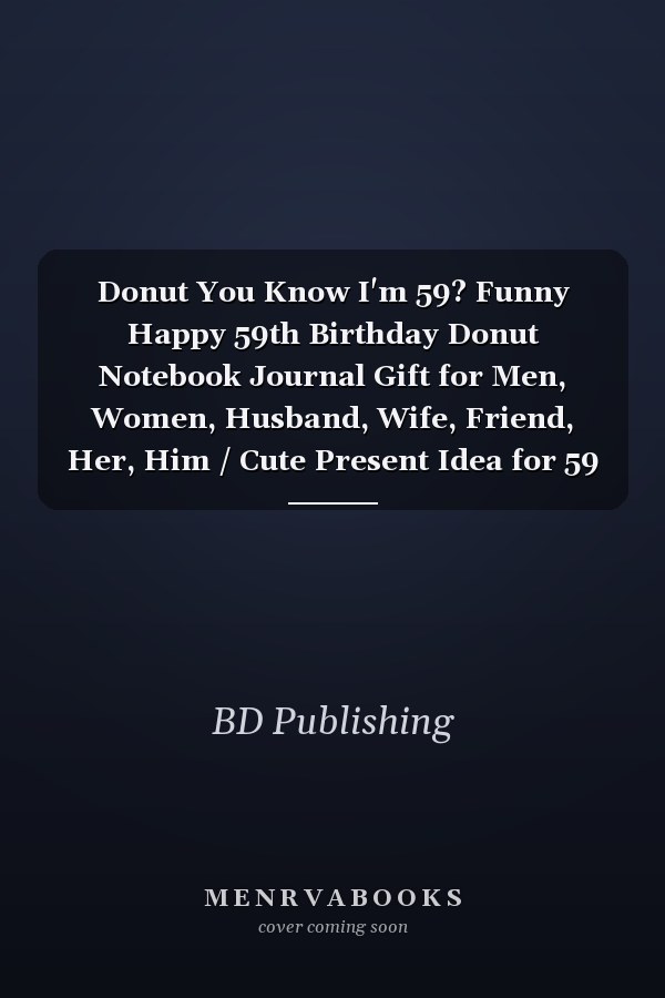 Donut You Know I'm 59? Funny Happy 59th Birthday Donut Notebook Journal Gift for Men, Women, Husband, Wife, Friend, Her, Him / Cute Present Idea for 59 Year Old Dad, Stepdad, Mom, Mum / Gift for Donut Lovers