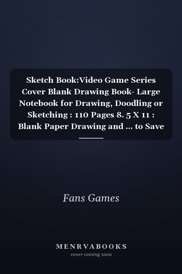 Sketch Book:Video Game Series Cover Blank Drawing Book- Large Notebook for Drawing, Doodling or Sketching : 110 Pages 8. 5 X 11 : Blank Paper Drawing and ... to Save All Your Sketches and Drawings!