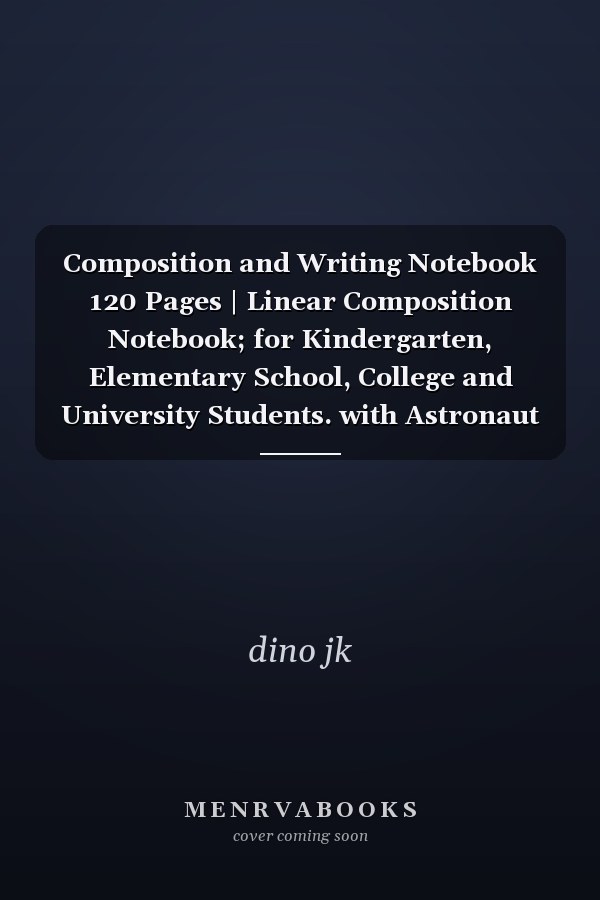 Composition and Writing Notebook 120 Pages | Linear Composition Notebook; for Kindergarten, Elementary School, College and University Students. with Astronaut Picture; Gifts for Friends, Parents, and Relatives