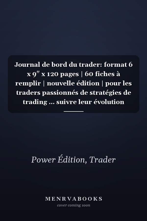 Journal de bord du trader: format 6 x 9" x 120 pages | 60 fiches à remplir | nouvelle édition | pour les traders passionnés de stratégies de trading ... suivre leur évolution (French Edition)