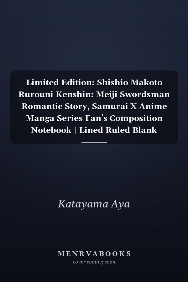 Limited Edition: Shishio Makoto Rurouni Kenshin: Meiji Swordsman Romantic Story, Samurai X Anime Manga Series Fan's Composition Notebook | Lined Ruled Blank Notepad to Write Notes: Daily Writing Journal