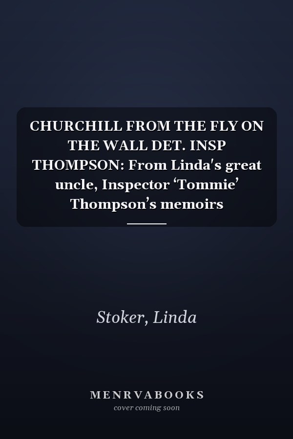 CHURCHILL FROM THE FLY ON THE WALL DET. INSP THOMPSON: From Linda's great uncle, Inspector ‘Tommie’ Thompson’s memoirs