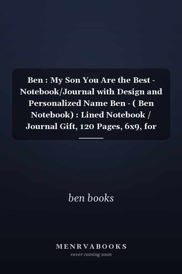 Ben : My Son You Are the Best - Notebook/Journal with Design and Personalized Name Ben - ( Ben Notebook) : Lined Notebook / Journal Gift, 120 Pages, 6x9, for Ben , Matte Finish