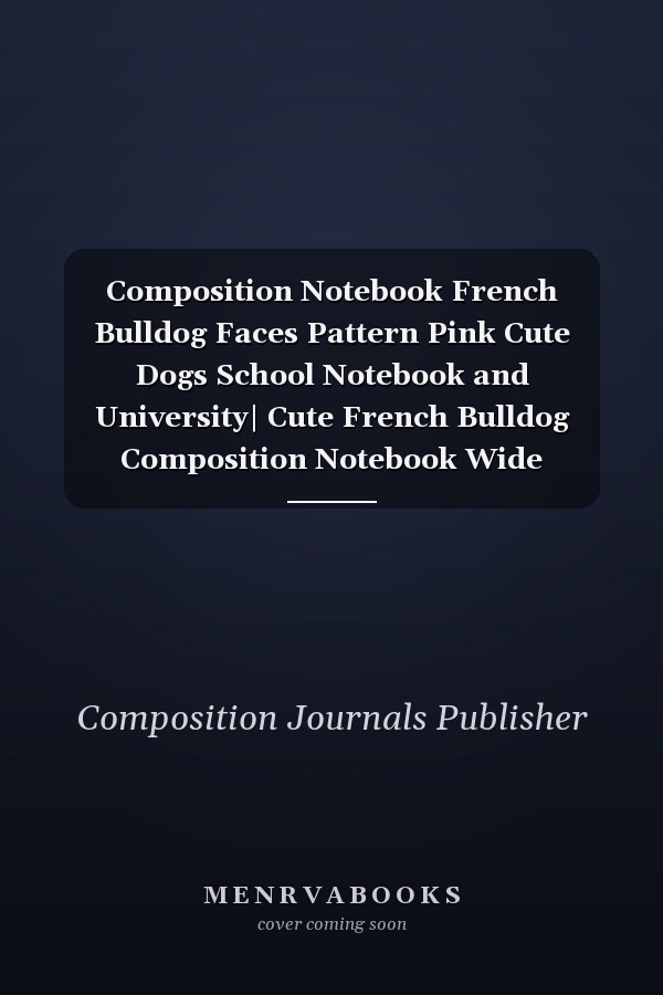 Composition Notebook French Bulldog Faces Pattern Pink Cute Dogs School Notebook and University| Cute French Bulldog Composition Notebook Wide Ruled,Soft Cover 7. 5 X 9. 25 In,120 Pages Book for Girls, Kids, School, Students and Teacher