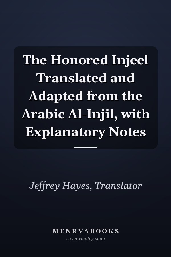 The Honored Injeel Translated and Adapted from the Arabic Al-Injil, with Explanatory Notes