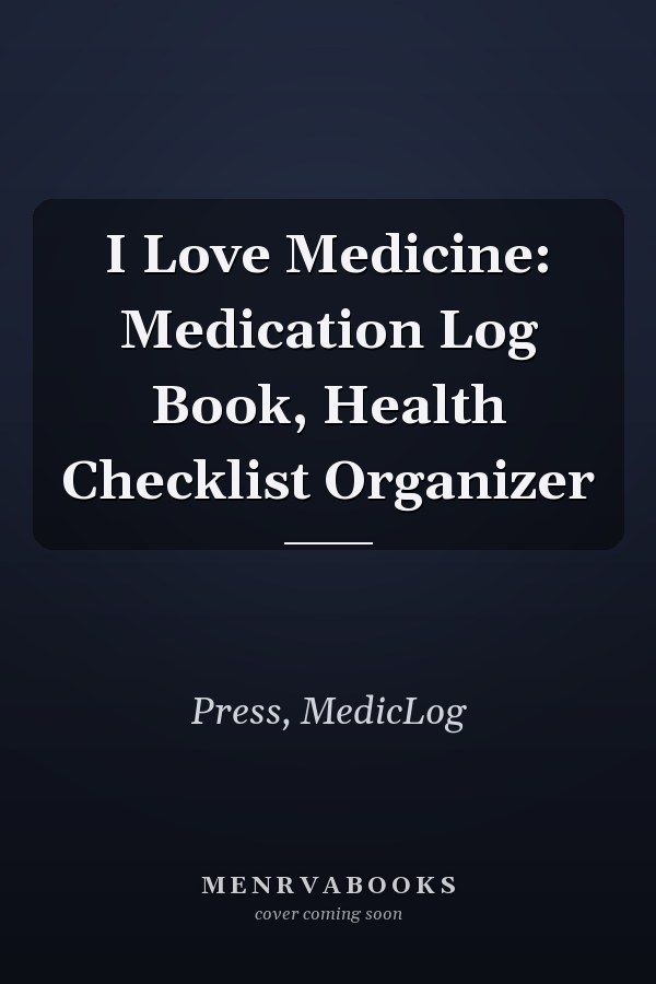 I Love Medicine: Medication Log Book, Health Checklist Organizer