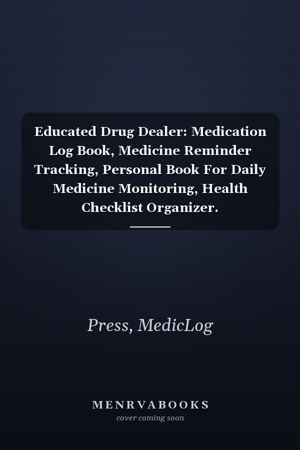 Educated Drug Dealer: Medication Log Book, Medicine Reminder Tracking, Personal Book For Daily Medicine Monitoring, Health Checklist Organizer.