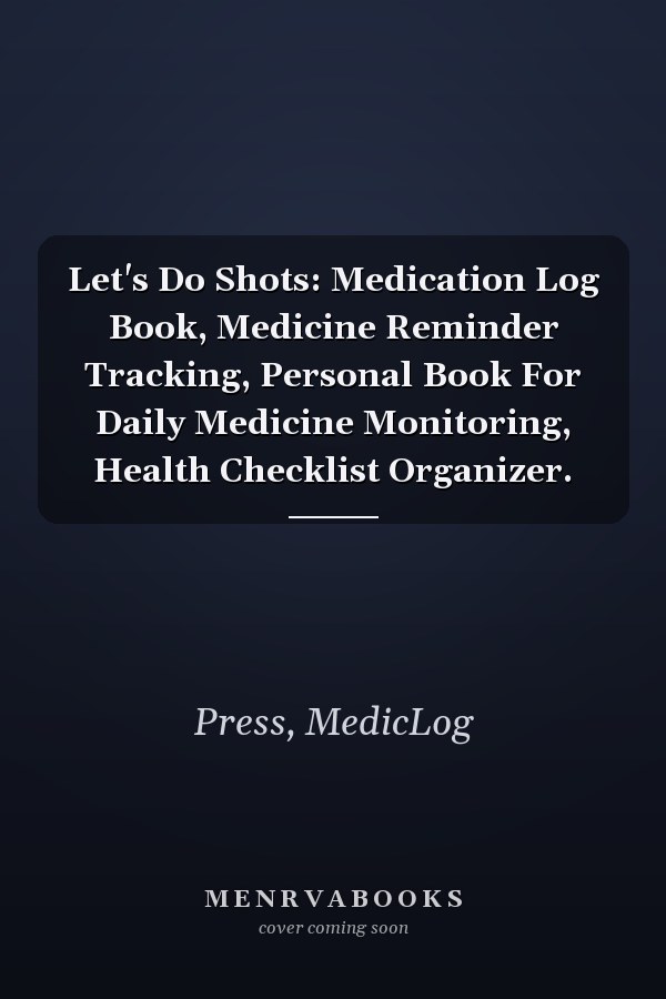 Let's Do Shots: Medication Log Book, Medicine Reminder Tracking, Personal Book For Daily Medicine Monitoring, Health Checklist Organizer.