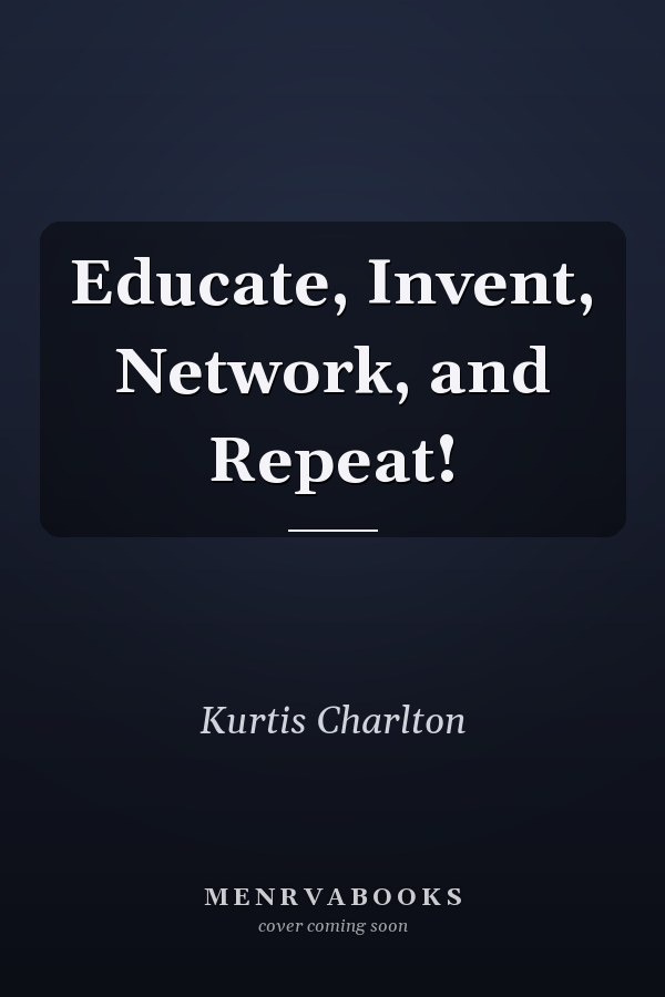 Educate, Invent, Network, and Repeat!