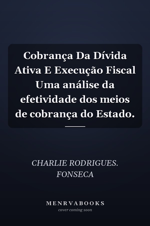 Cobrança Da Dívida Ativa E Execução Fiscal Uma análise da efetividade dos meios de cobrança do Estado.