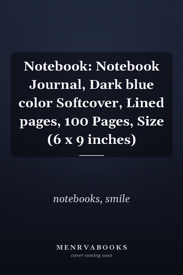 Notebook: Notebook Journal, Dark blue color Softcover, Lined pages, 100 Pages, Size (6 x 9 inches)