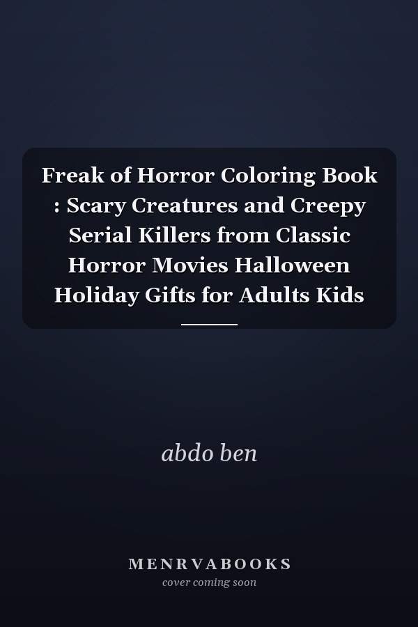 Freak of Horror Coloring Book : Scary Creatures and Creepy Serial Killers from Classic Horror Movies Halloween Holiday Gifts for Adults Kids