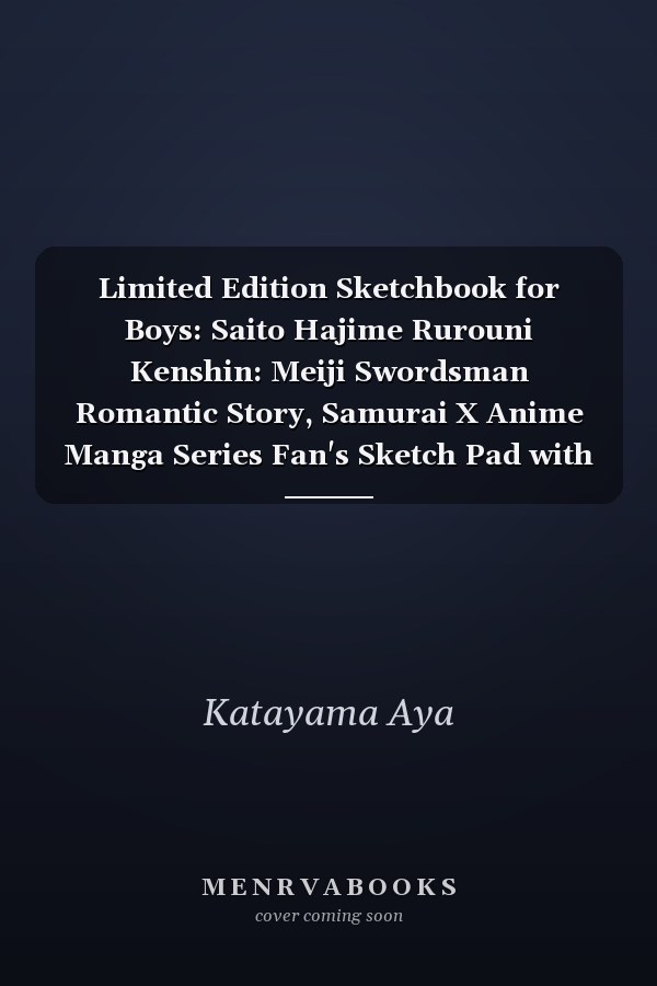 Limited Edition Sketchbook for Boys: Saito Hajime Rurouni Kenshin: Meiji Swordsman Romantic Story, Samurai X Anime Manga Series Fan's Sketch Pad with Blank Paper for Writing, Drawing, Sketching, Doodling and Coloring