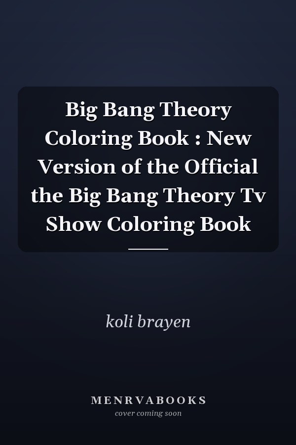 Big Bang Theory Coloring Book : New Version of the Official the Big Bang Theory Tv Show Coloring Book