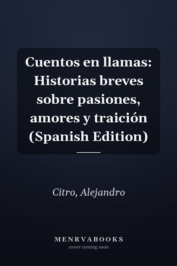 Cuentos en llamas: Historias breves sobre pasiones, amores y traición (Spanish Edition)